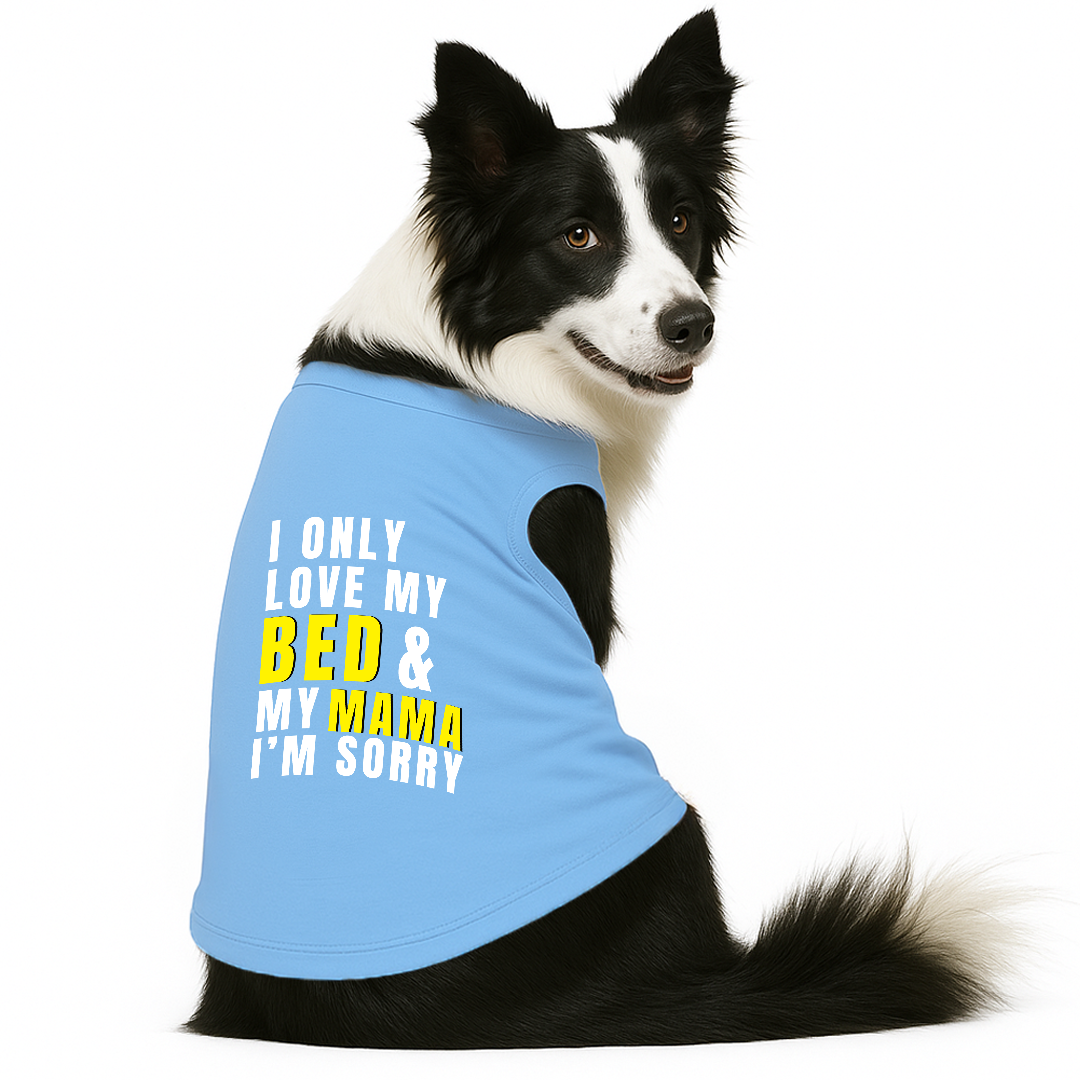 PawsIndia Sleeveless Printed Dog T-Shirt - I Only Love My Bed & My Mama I am Sorry