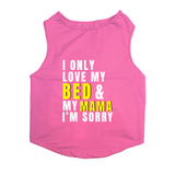PawsIndia Sleeveless Printed Dog T-Shirt - I Only Love My Bed & My Mama I am Sorry