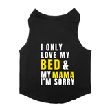 PawsIndia Sleeveless Printed Cat T-Shirt - I Only Love My Bed & My Mama I am Sorry