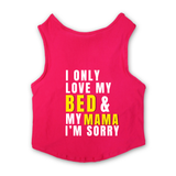 PawsIndia Sleeveless Printed Dog T-Shirt - I Only Love My Bed & My Mama I am Sorry