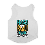 PawsIndia Sleeveless Printed Dog T-Shirt - Hass Matt Pagli Pyar Ho Jayega