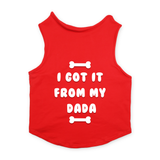 PawsIndia Sleeveless Printed Dog T-Shirt - I Got It From My Dada
