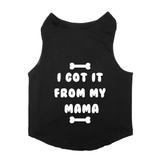 PawsIndia Sleeveless Printed Dog T-Shirt - I Got It From My Mama