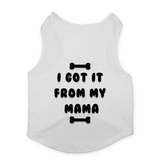 PawsIndia Sleeveless Printed Dog T-Shirt - I Got It From My Mama