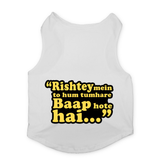 PawsIndia Sleeveless Printed Dog T-Shirt - Rishte Mein Toh Hum Tumhare Baap Hote Hai