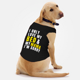 PawsIndia Sleeveless Printed Dog T-Shirt - I Only Love My Bed & My Mama I am Sorry