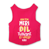 PawsIndia Sleeveless Printed Dog T-Shirt - Abhi Toh Meri Dil Tudwane Ki Umar Hai