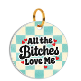 Customized Pet Id Tag - All The Bitches Love Me