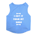 PawsIndia Sleeveless Printed Dog T-Shirt - I Got It From My Dada