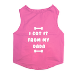 PawsIndia Sleeveless Printed Dog T-Shirt - I Got It From My Dada