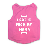 PawsIndia Sleeveless Printed Dog T-Shirt - I Got It From My Mama