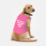 PawsIndia Sleeveless Printed Dog T-Shirt -My Dad & I Talk Shit About You