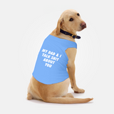 PawsIndia Sleeveless Printed Dog T-Shirt -My Dad & I Talk Shit About You